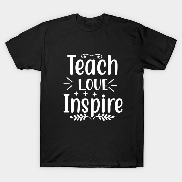 Teach Love Inspire - Gift For Teachers T-Shirt by AlphaBubble